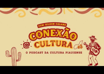 Conexão Cultura: o podcast da cultura piauiense” vem em ritmo de arte e poesia!