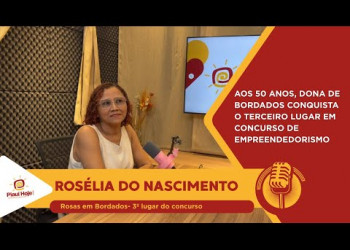 Aos 50 anos, dona de bordados conquista o terceiro lugar em concurso de empreendedorismo