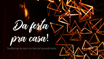 Da festa direto pra casa: Tendências de decoração na feira de Noivas&Festas