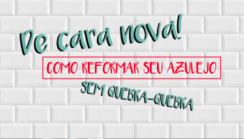 Três soluções rápidas e práticas para mudar seu azulejo!