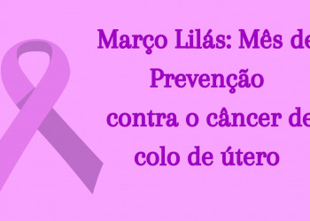 Março lilás faz alerta sobre prevenção do câncer de colo do útero