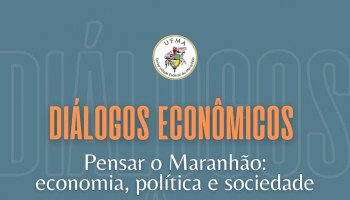Diálogos Econômicos - Pensar o Maranhão: economia, política e sociedade!