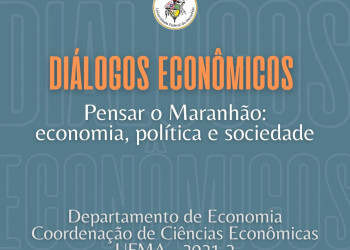 Diálogos Econômicos - Pensar o Maranhão: economia, política e sociedade!