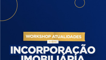 Incorporação Imobiliária é tema de Workshop promovido pelo Sinduscon Teresina
