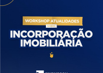 Incorporação Imobiliária é tema de Workshop promovido pelo Sinduscon Teresina